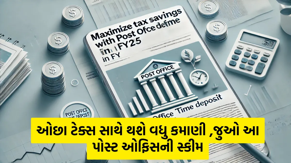 Tax Savings in FY25: ઓછા ટેક્સ સાથે થશે વધુ કમાણી ,જુઓ આ પોસ્ટ ઓફિસની સ્કીમ